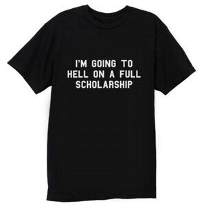 Im Going To Hell On A Full Scholarship Sarcastic Humor Graphic Tee Shirt 91